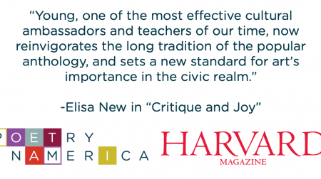 Text: "Young, one of the most effective cultural ambassadors and teachers of our time, now reinvigorates the long tradition of the popular anthology, and sets a new standard for art's importance in the civic realm," by Elisa New in "Critique and Joy." Below the text are the logos for Poetry America on the left and the logo for Harvard Magazine on the right.